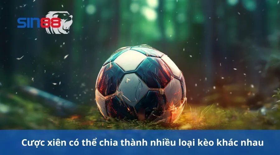 Cược xiên có thể chia thành nhiều loại kèo khác nhau