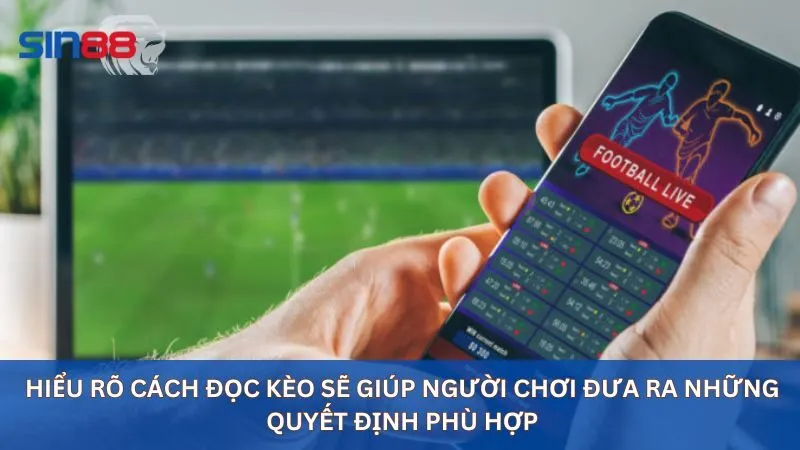 Hiểu rõ cách đọc kèo sẽ giúp người chơi đưa ra những quyết định phù hợp