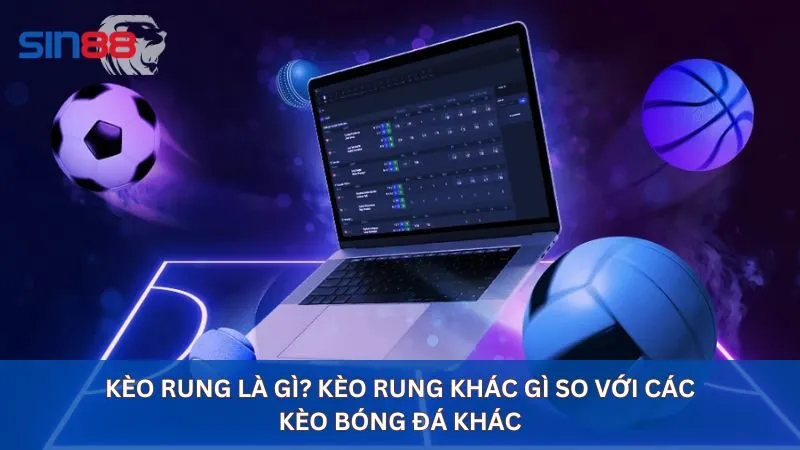 Kèo Rung Là Gì? Kèo Rung Khác Gì So Với Các Kèo Bóng Đá Khác