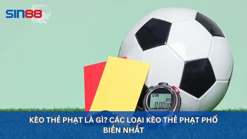 Kèo Thẻ Phạt Là Gì? Các Loại Kèo Thẻ Phạt Phổ Biến Nhất