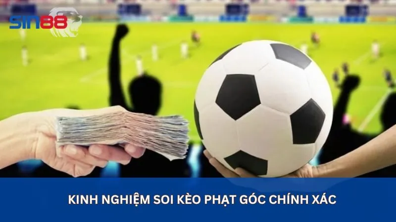 Kinh nghiệm soi kèo phạt góc chính xác