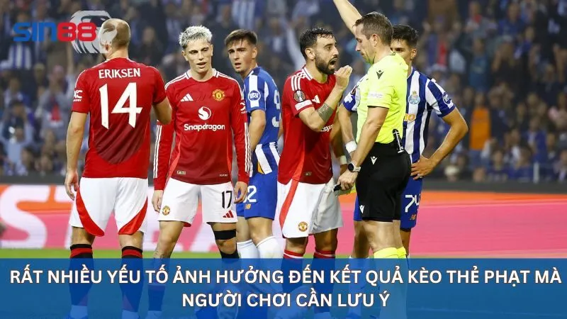 Rất nhiều yếu tố ảnh hưởng đến kết quả kèo thẻ phạt mà người chơi cần lưu ý